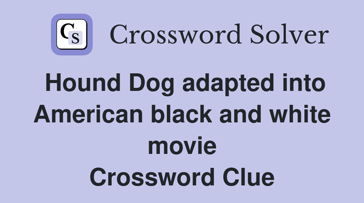 Hound Dog adapted into American black and white movie Crossword Clue
