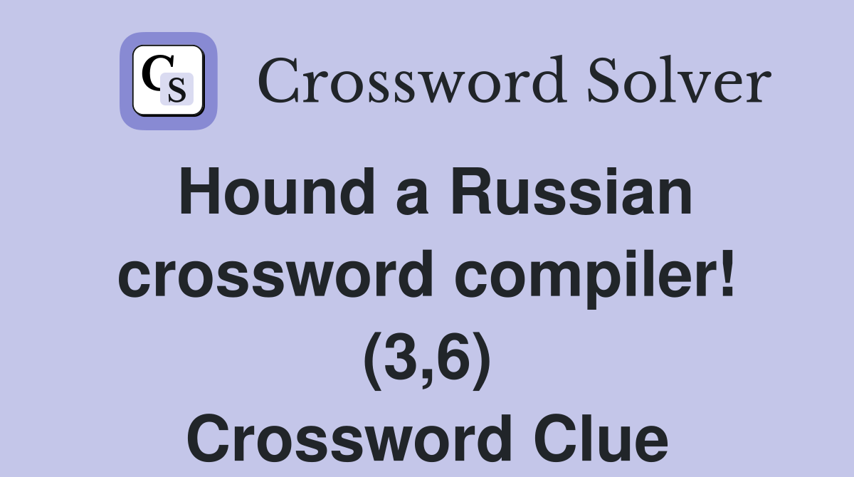 Hound a Russian crossword compiler! (3,6) Crossword Clue