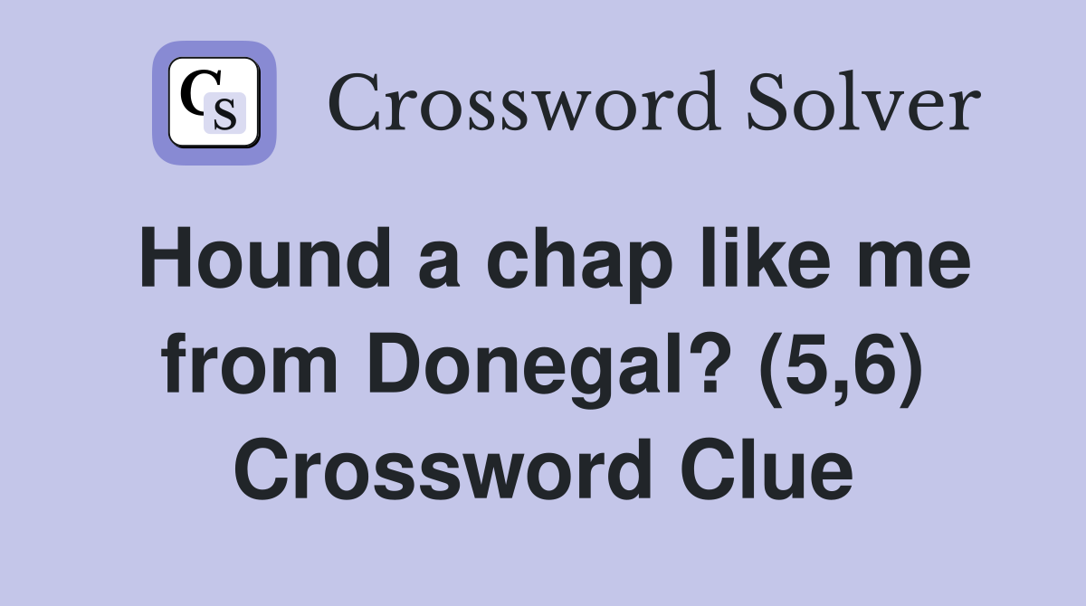 Hound a chap like me from Donegal? (5,6) Crossword Clue