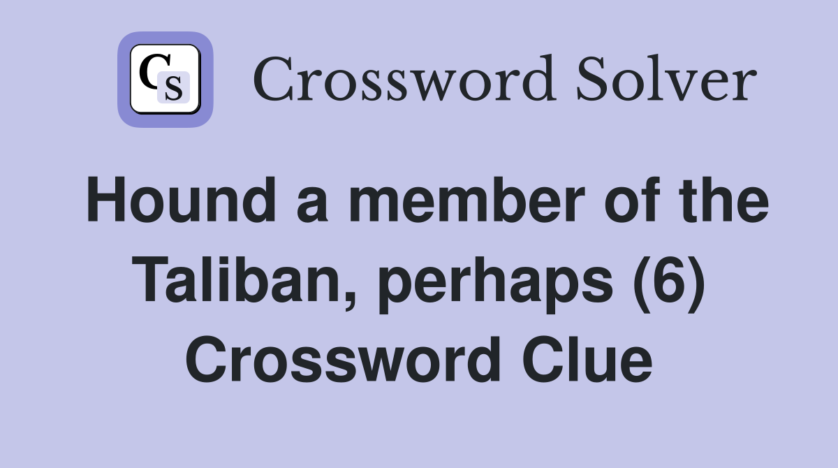 Hound a member of the Taliban, perhaps (6) Crossword Clue