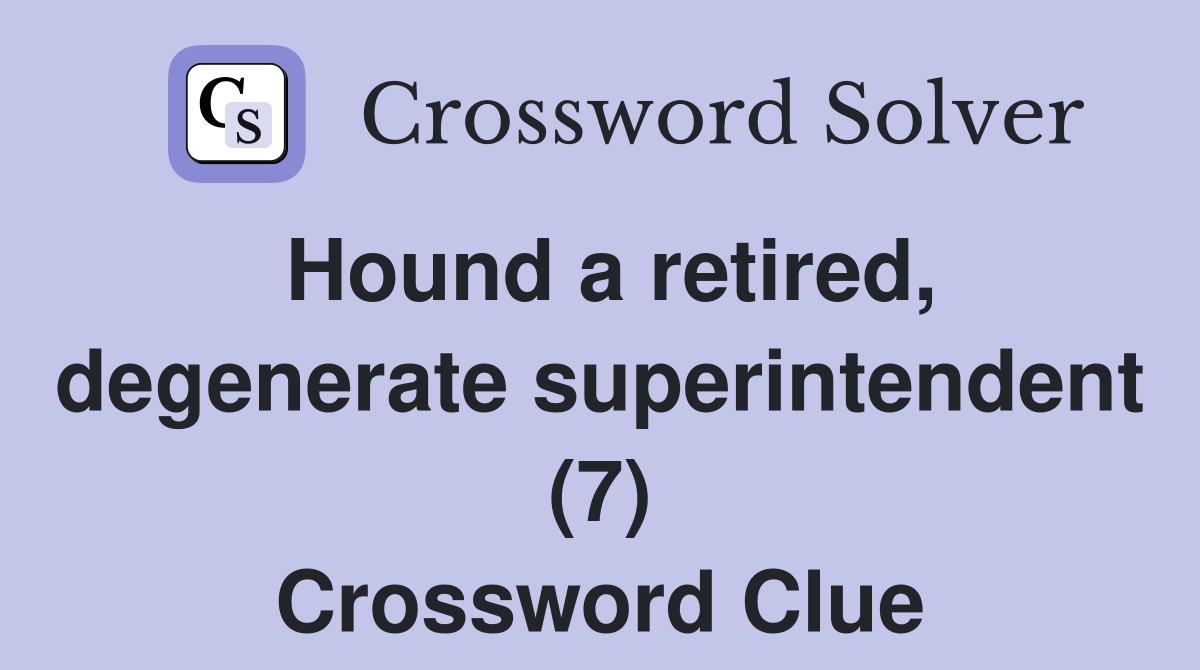 Hound a retired, degenerate superintendent (7) Crossword Clue