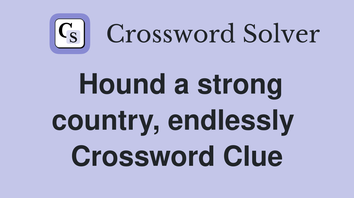 Hound a strong country, endlessly  Crossword Clue