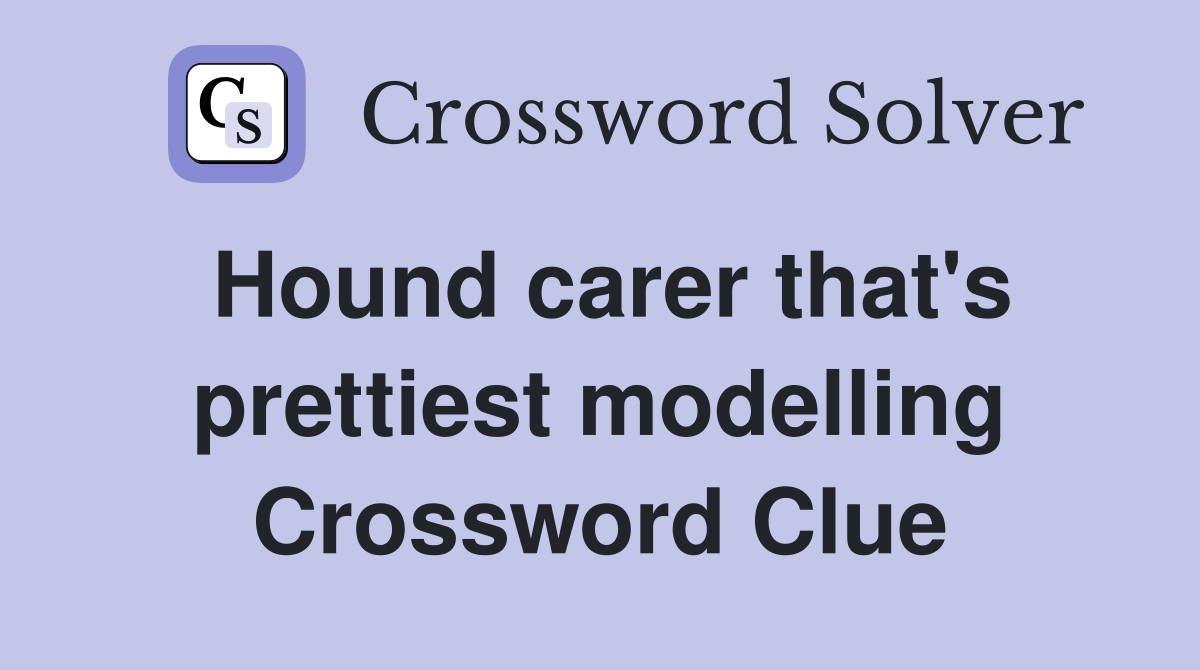 Hound carer that's prettiest modelling Crossword Clue