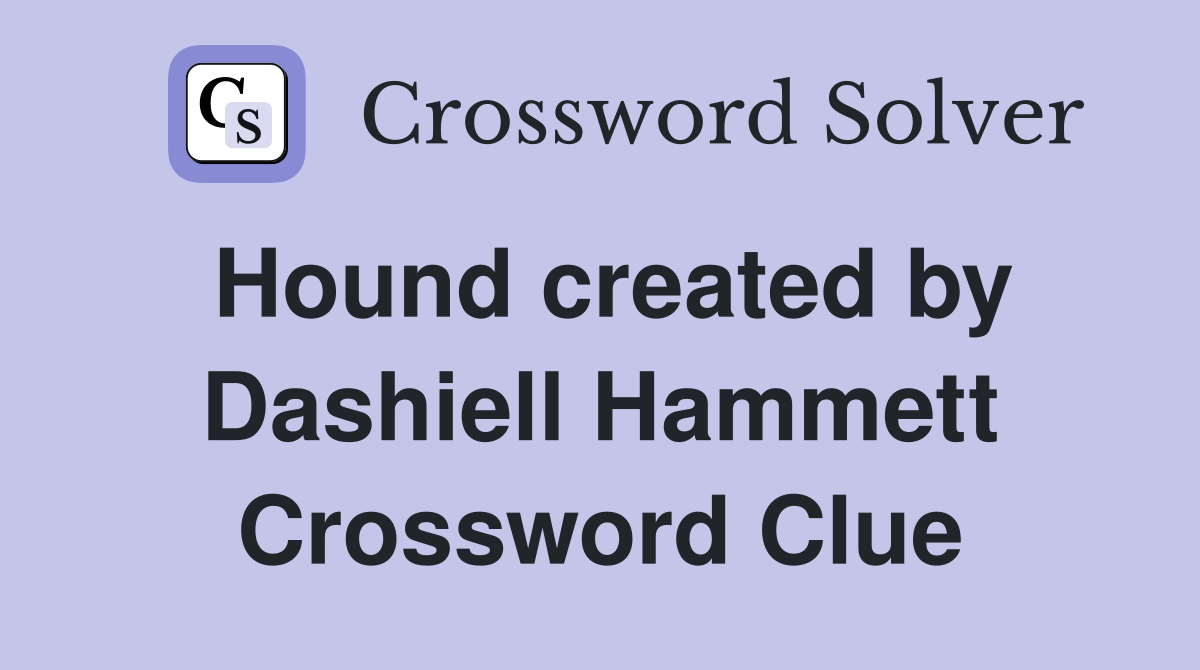 Hound created by Dashiell Hammett Crossword Clue