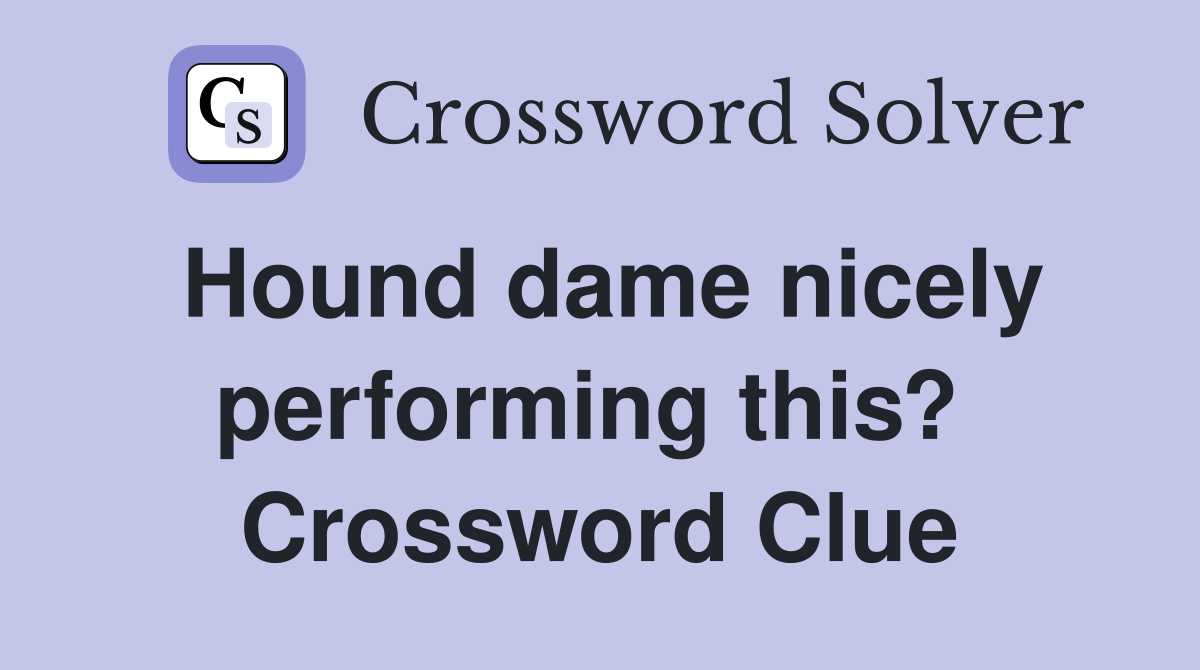 Hound dame nicely performing this?  Crossword Clue