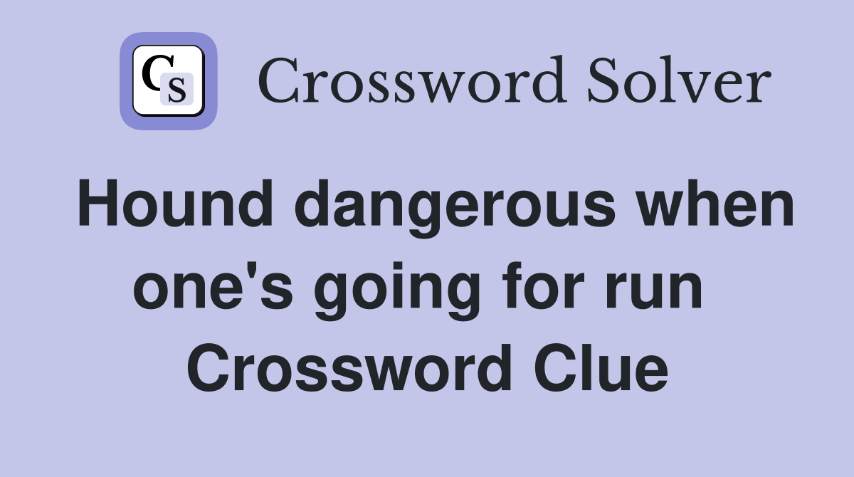 Hound dangerous when one's going for run  Crossword Clue