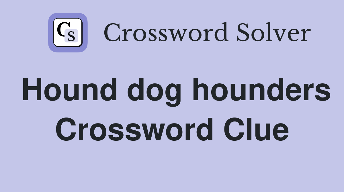 Hound dog hounders Crossword Clue