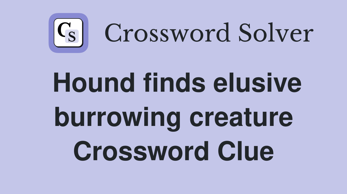 Hound finds elusive burrowing creature Crossword Clue