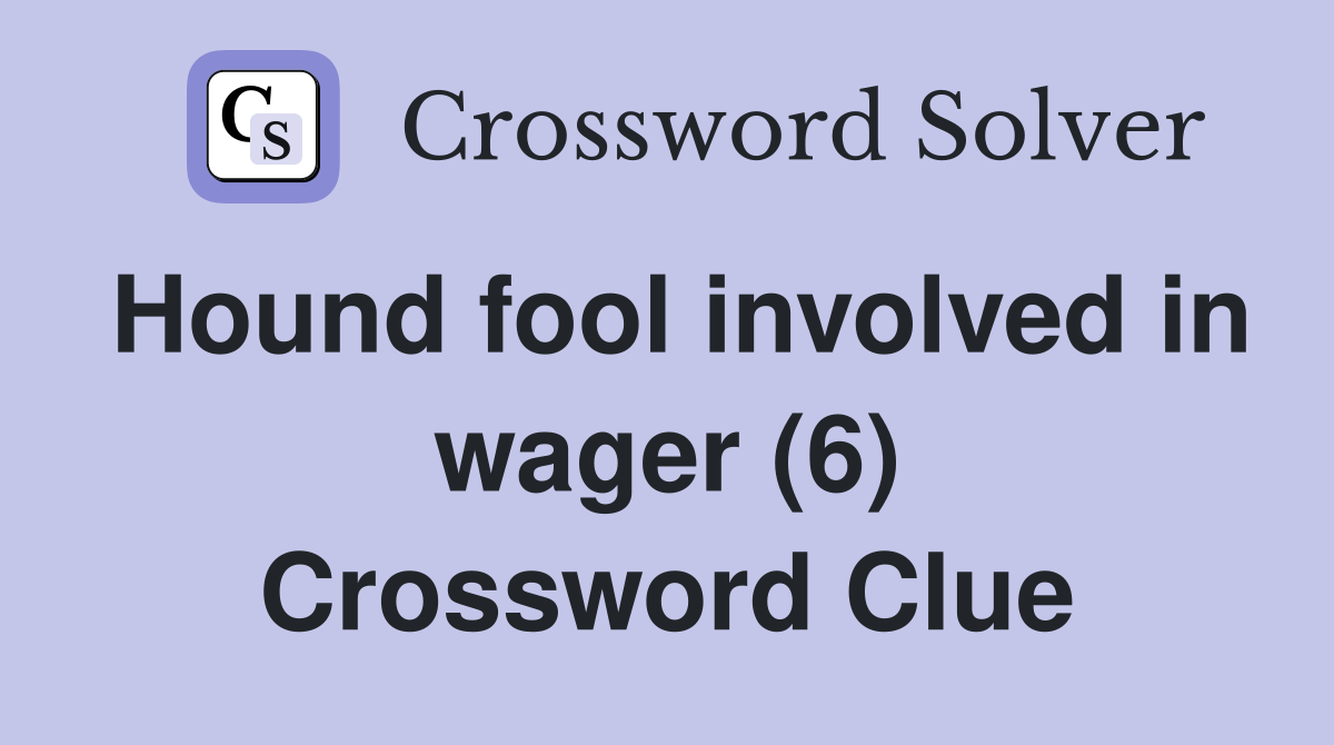 Hound fool involved in wager (6) Crossword Clue