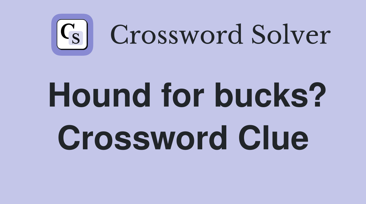Hound for bucks? Crossword Clue