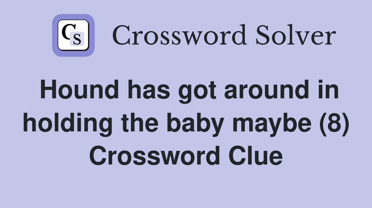 Hound has got around in holding the baby maybe (8) Crossword Clue