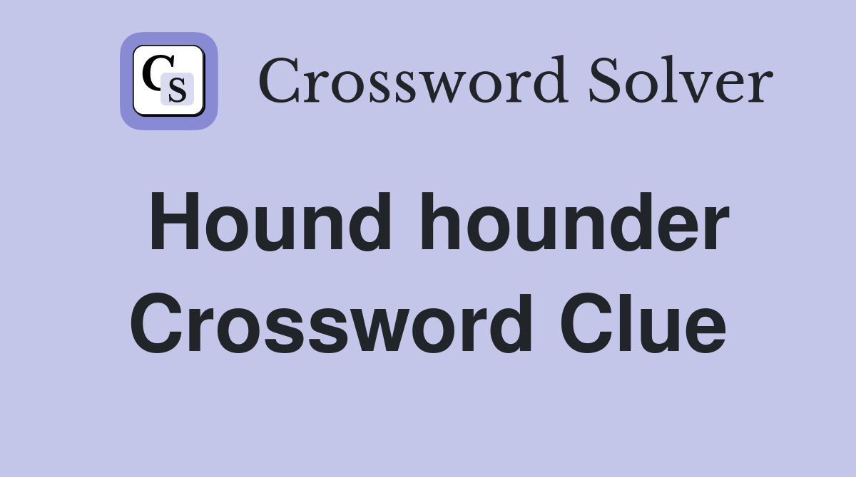 Hound hounder Crossword Clue