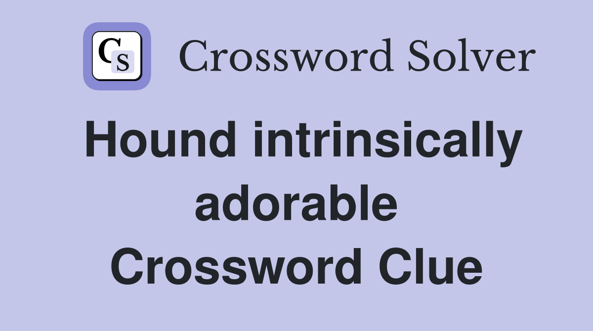 Hound intrinsically adorable Crossword Clue