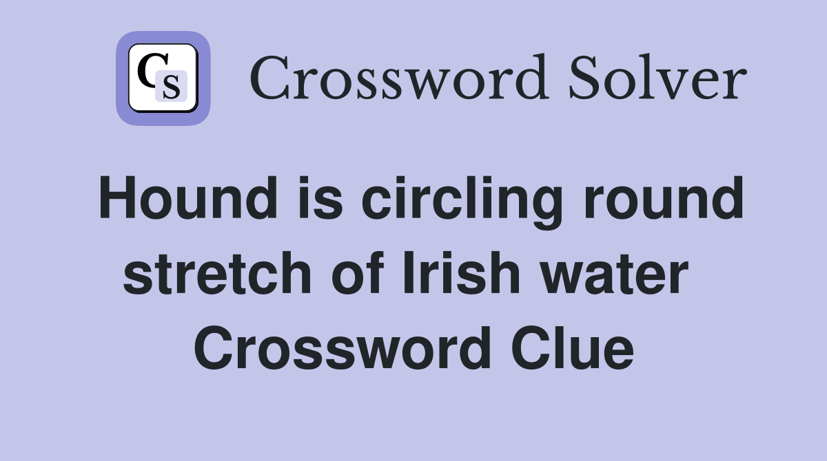 Hound is circling round stretch of Irish water  Crossword Clue
