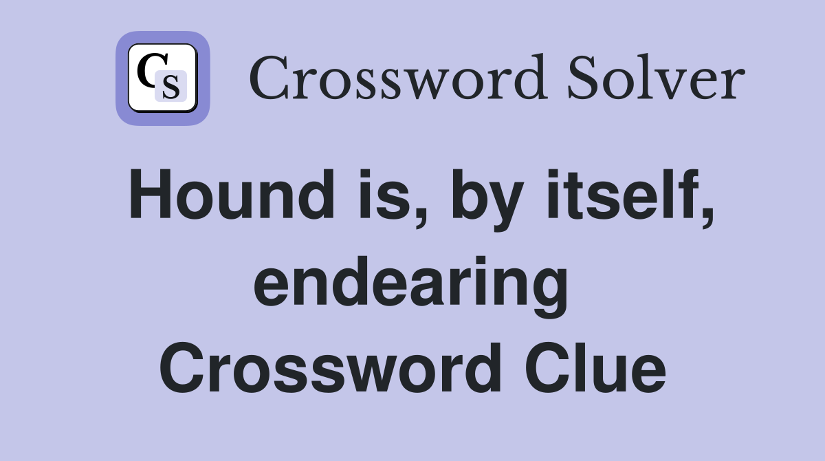 Hound is, by itself, endearing Crossword Clue