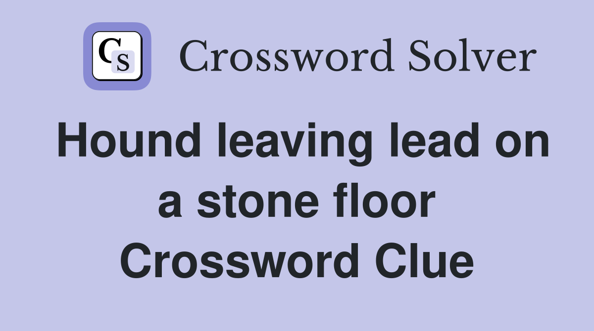 Hound leaving lead on a stone floor Crossword Clue