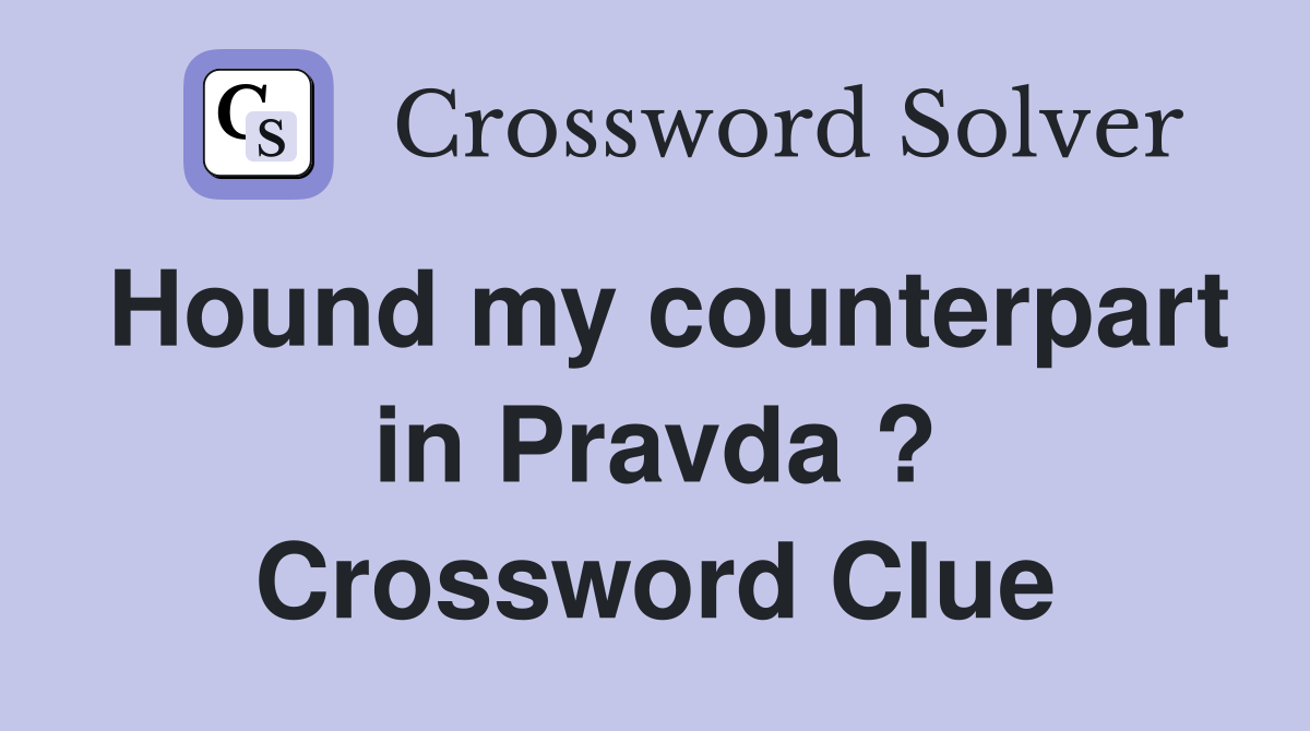 Hound my counterpart in Pravda ? Crossword Clue Answers Crossword