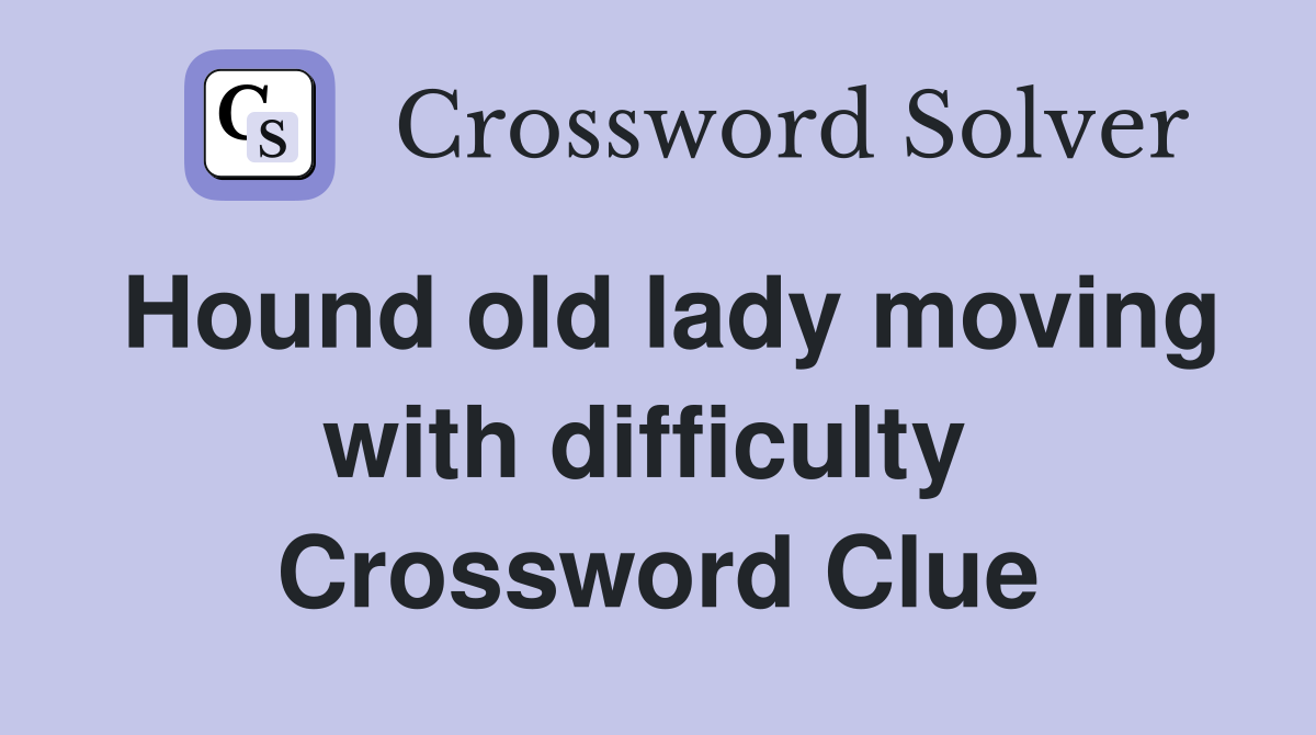 Hound old lady moving with difficulty  Crossword Clue