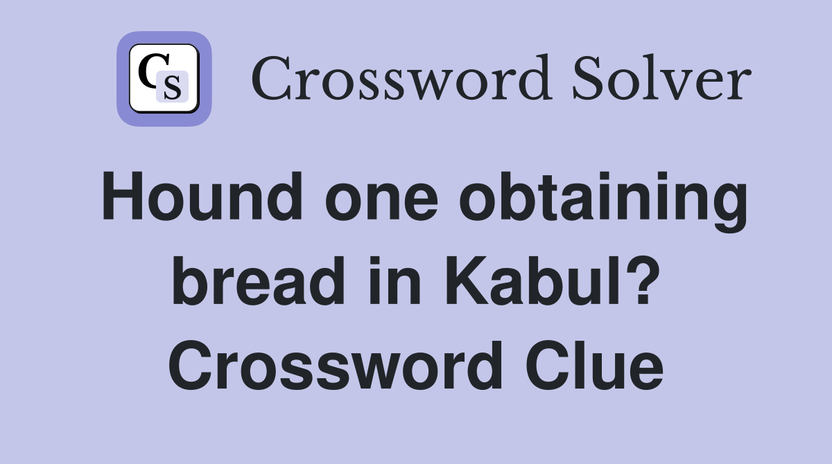 Hound one obtaining bread in Kabul? Crossword Clue