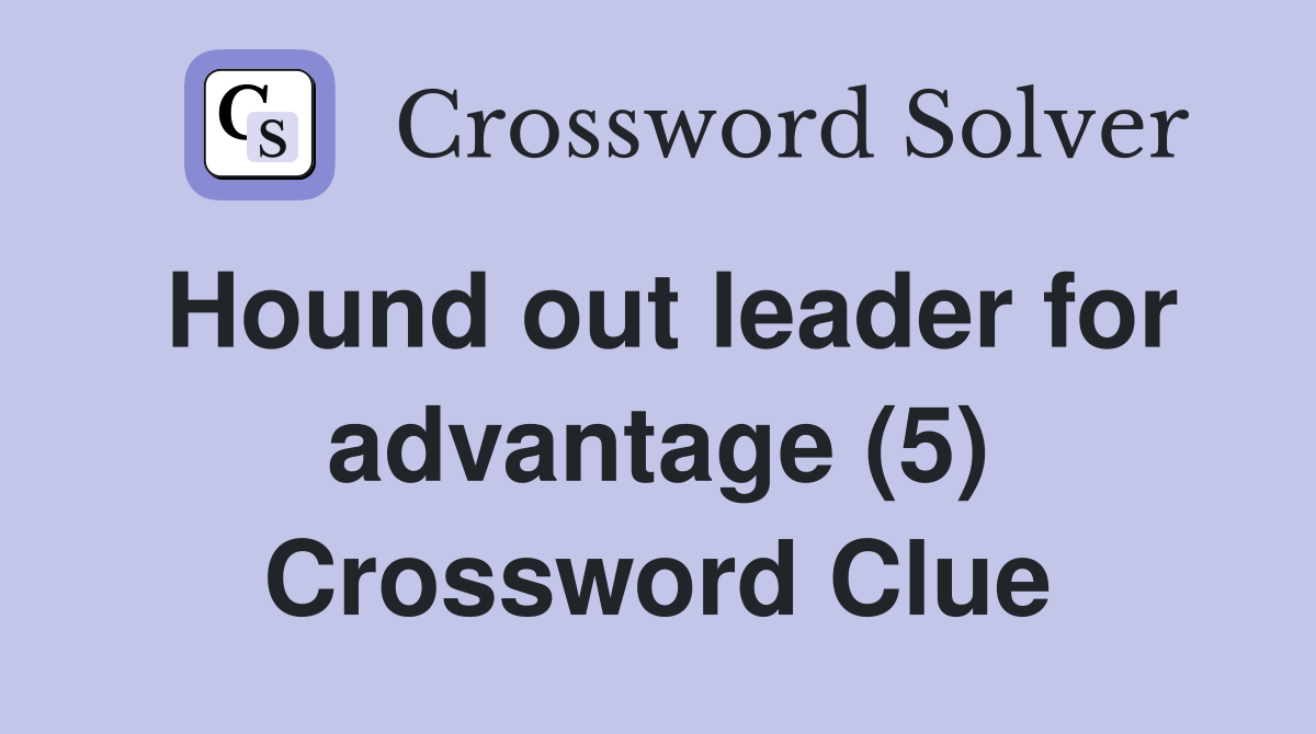 Hound out leader for advantage (5) Crossword Clue