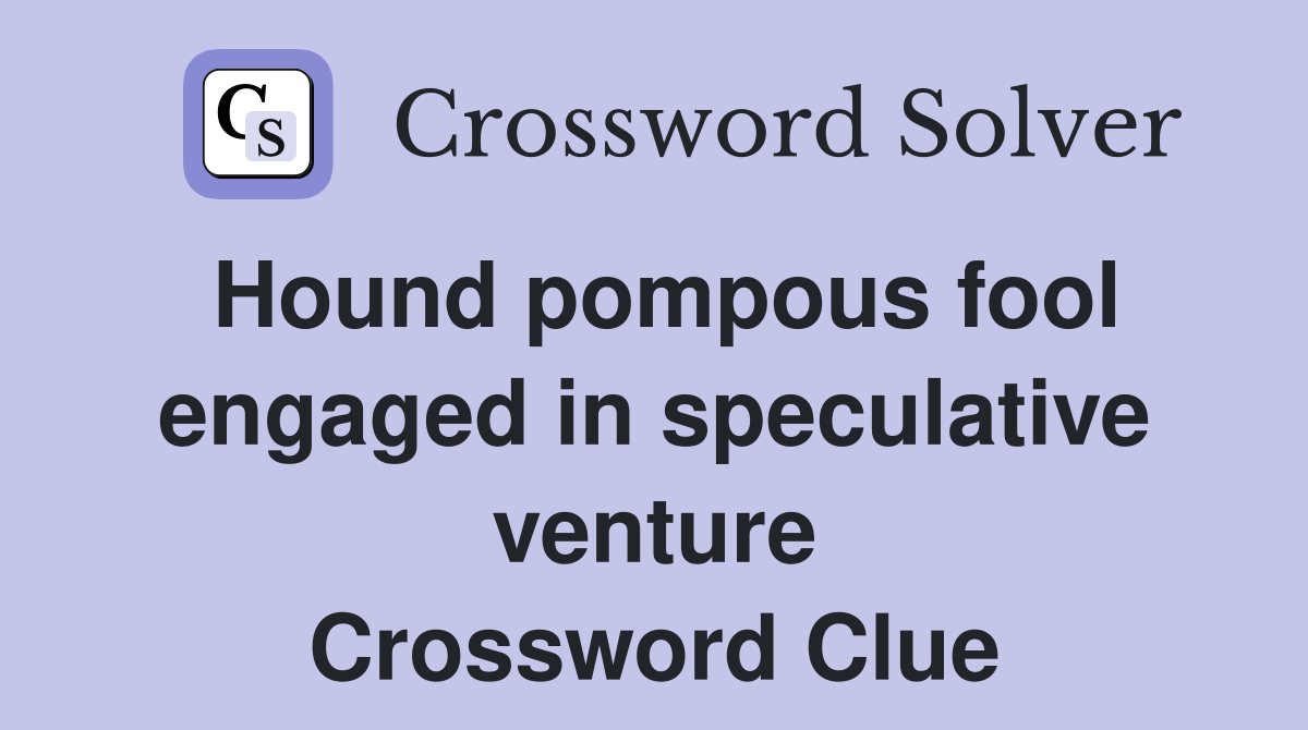 Hound pompous fool engaged in speculative venture Crossword Clue