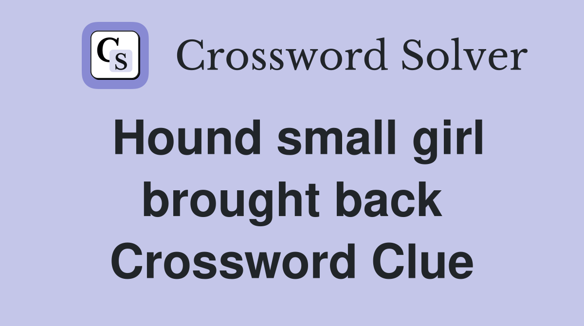 Hound small girl brought back Crossword Clue