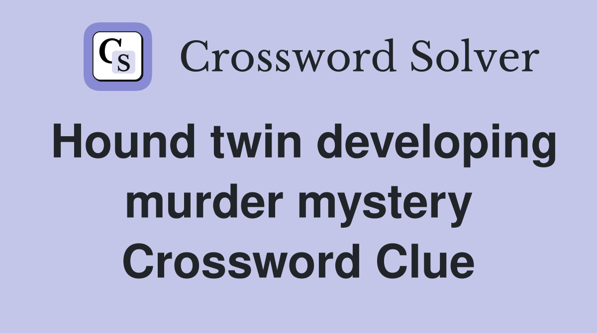 Hound twin developing murder mystery Crossword Clue