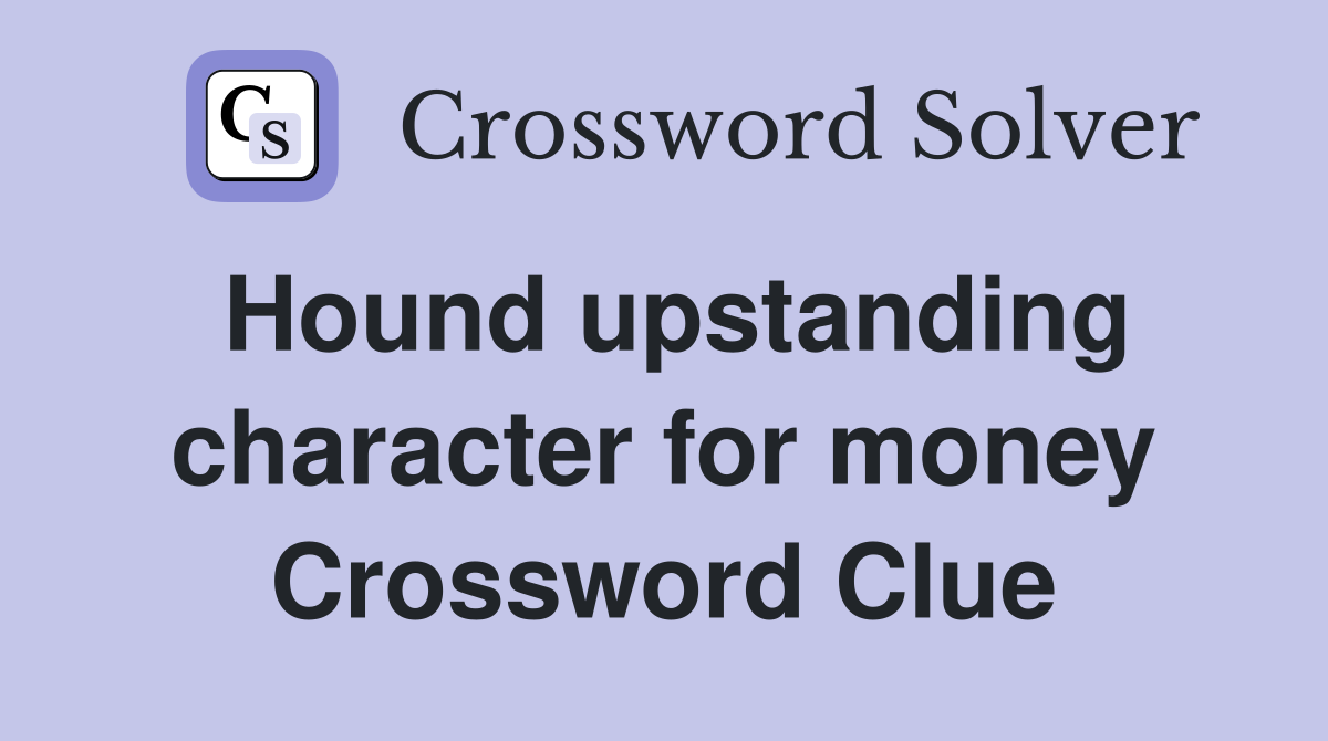 Hound upstanding character for money Crossword Clue