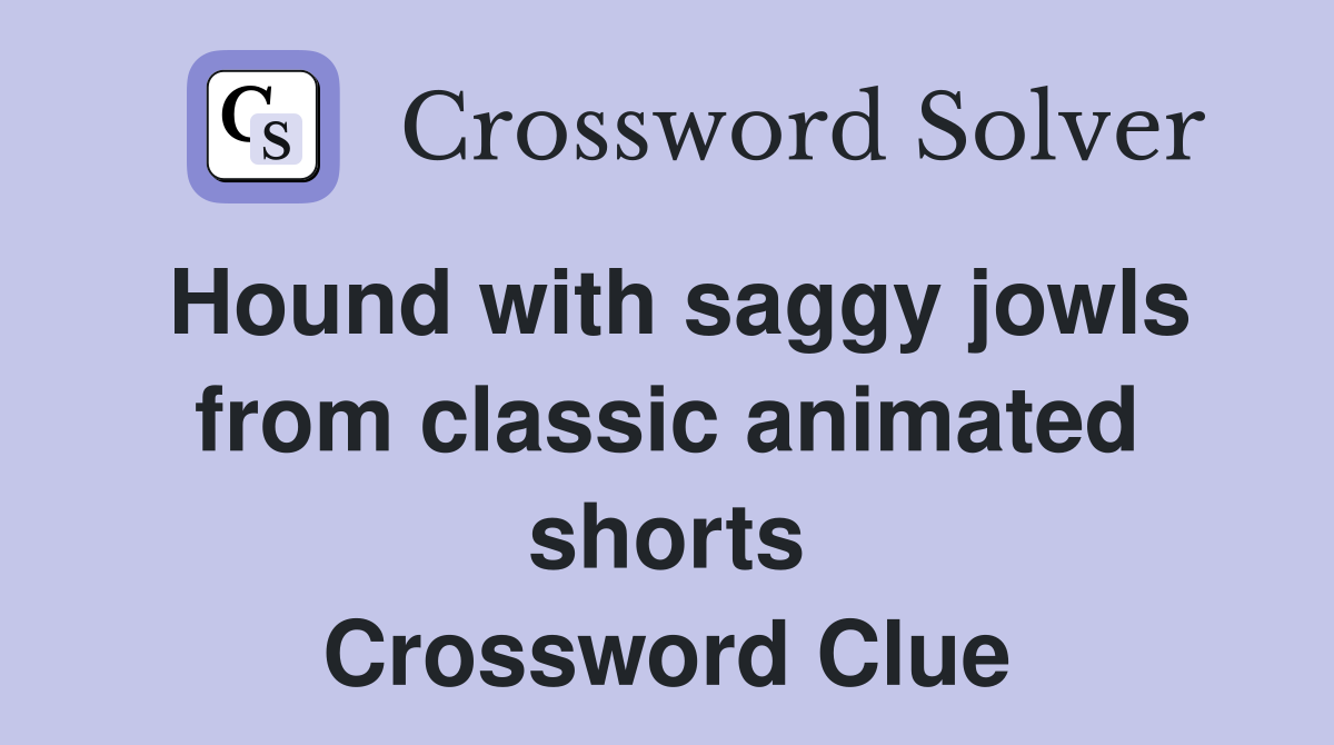 Hound with saggy jowls from classic animated shorts Crossword Clue
