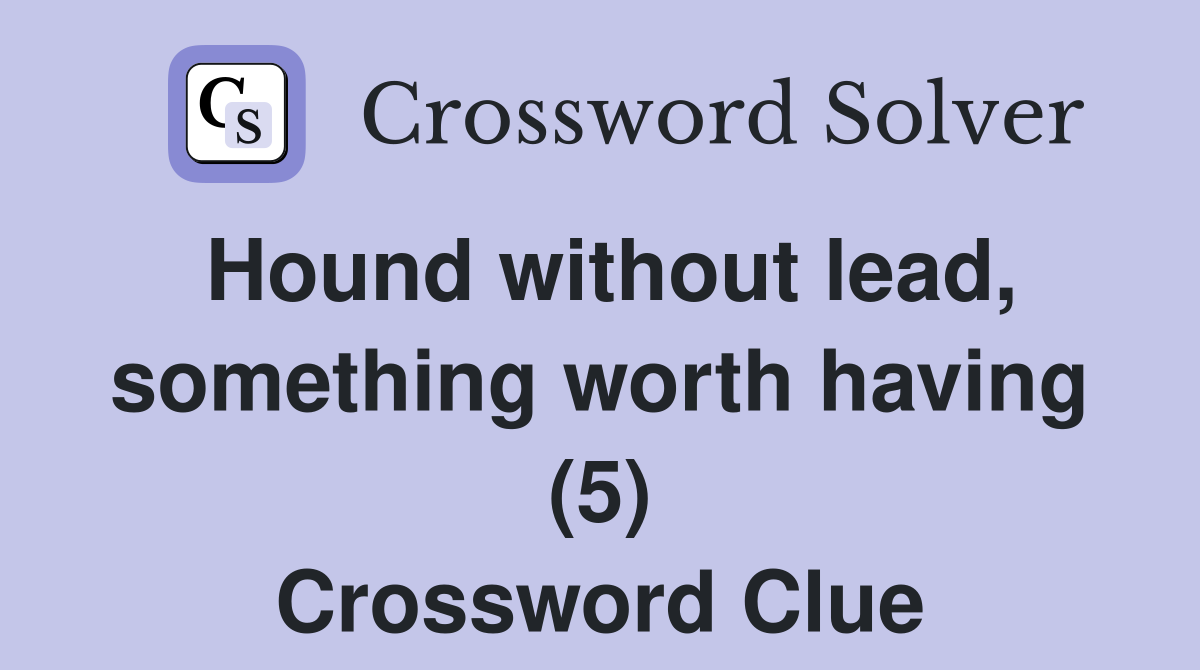 Hound without lead, something worth having (5) Crossword Clue
