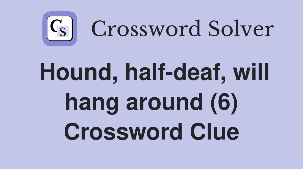 Hound, half-deaf, will hang around (6) Crossword Clue