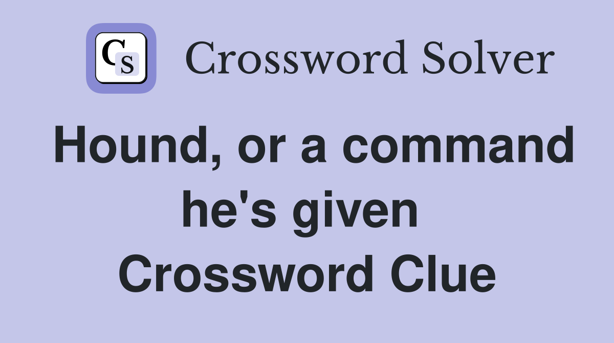 Hound, or a command he's given  Crossword Clue