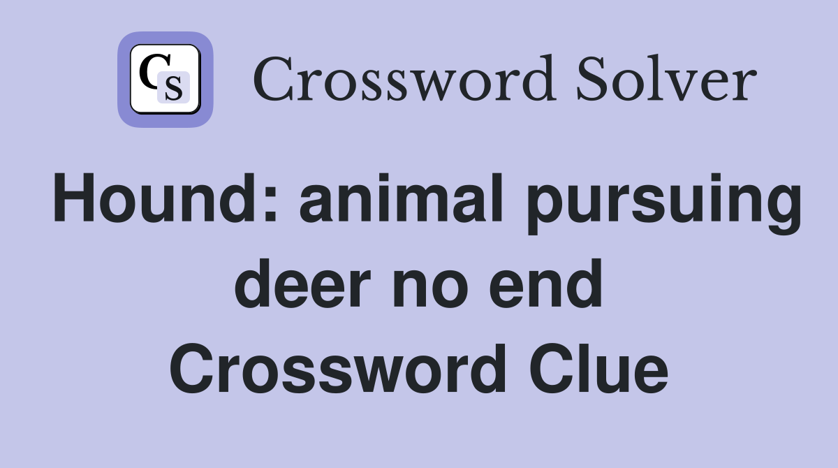 Hound: animal pursuing deer no end Crossword Clue
