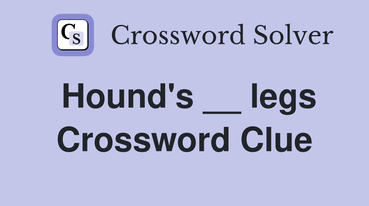 Hound's __ legs Crossword Clue