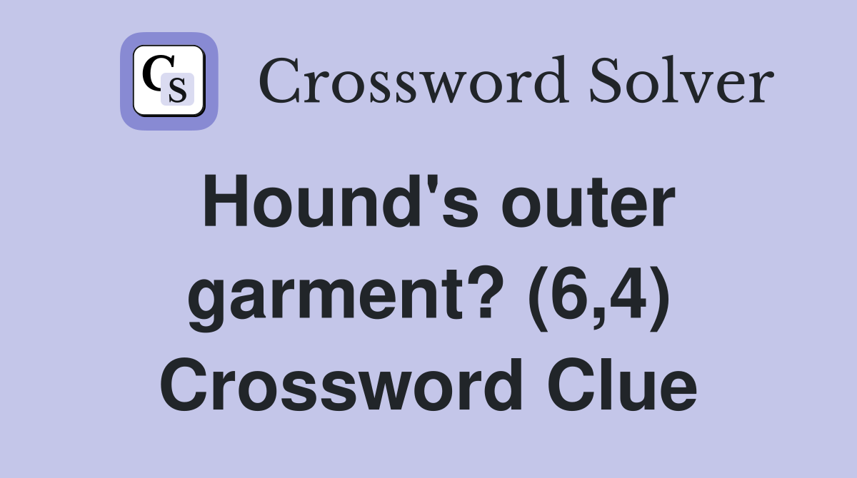 Hound's outer garment? (6,4) Crossword Clue