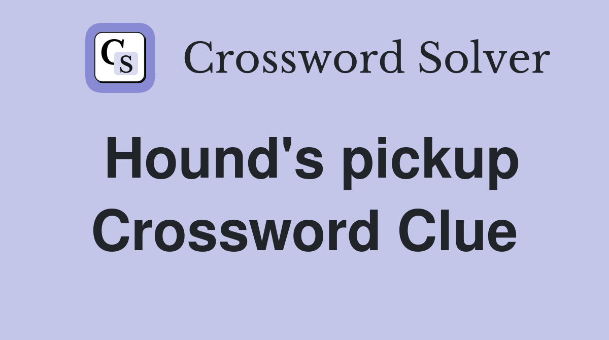 Hound's pickup Crossword Clue