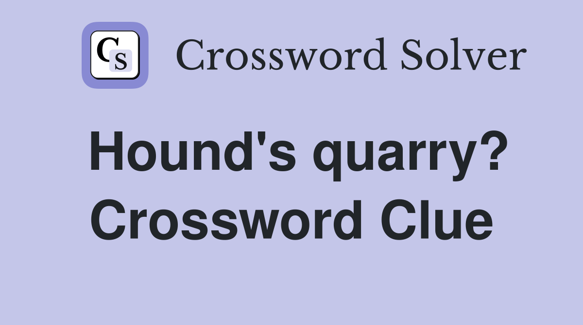 Hound's quarry? Crossword Clue