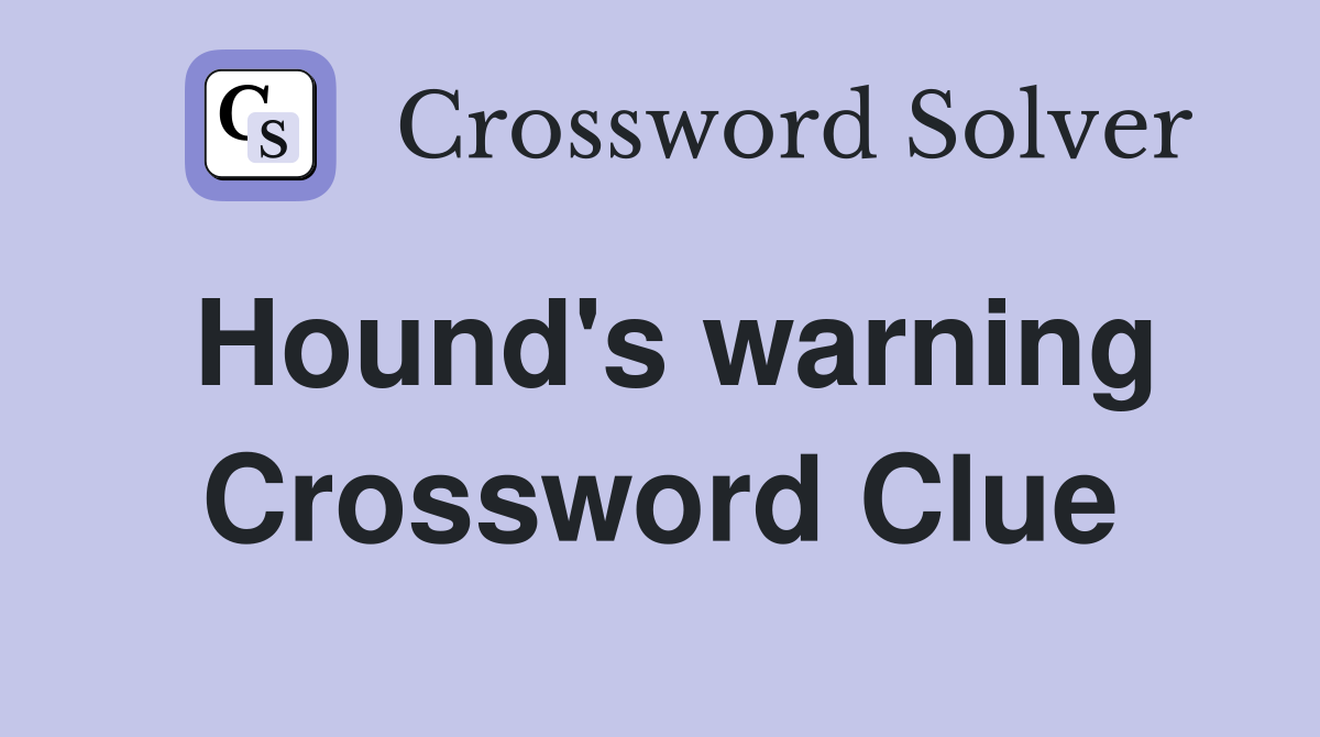 Hound's warning Crossword Clue
