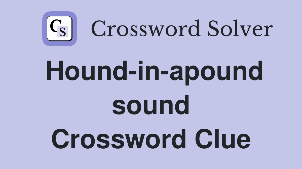Hound-in-apound sound Crossword Clue