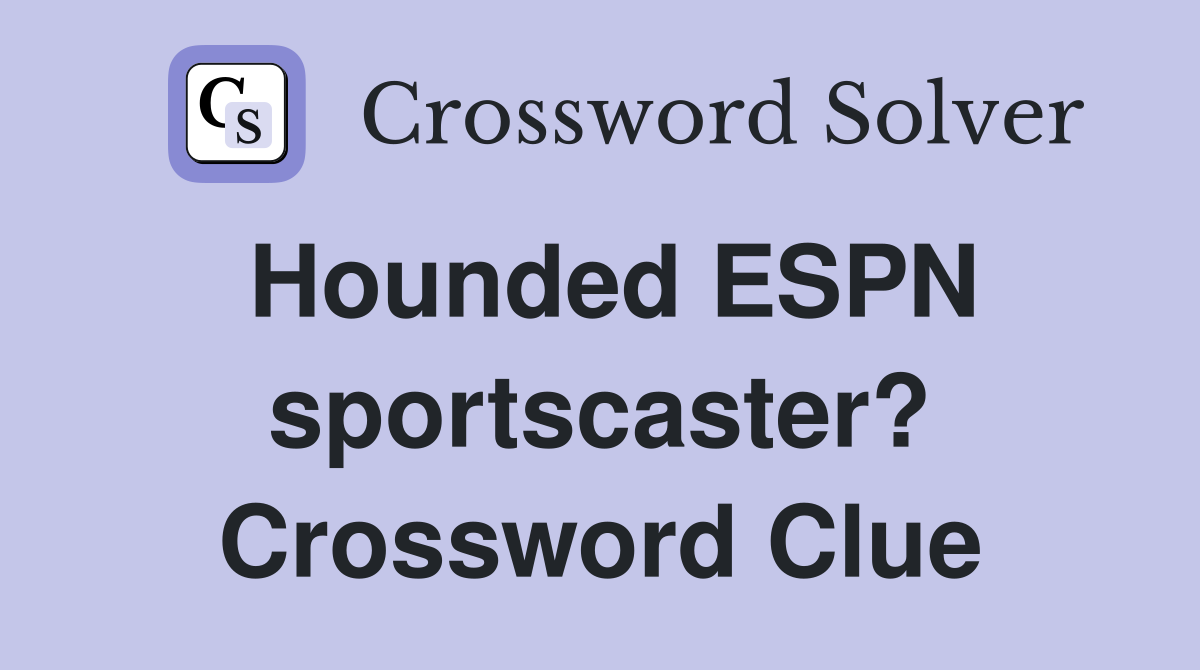 Hounded ESPN sportscaster? Crossword Clue