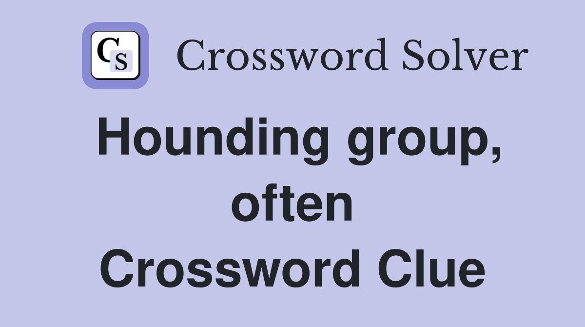 Hounding group, often Crossword Clue