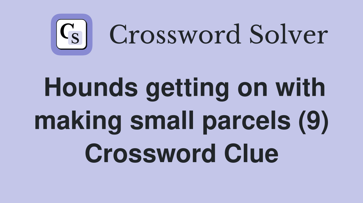 Hounds getting on with making small parcels (9) Crossword Clue