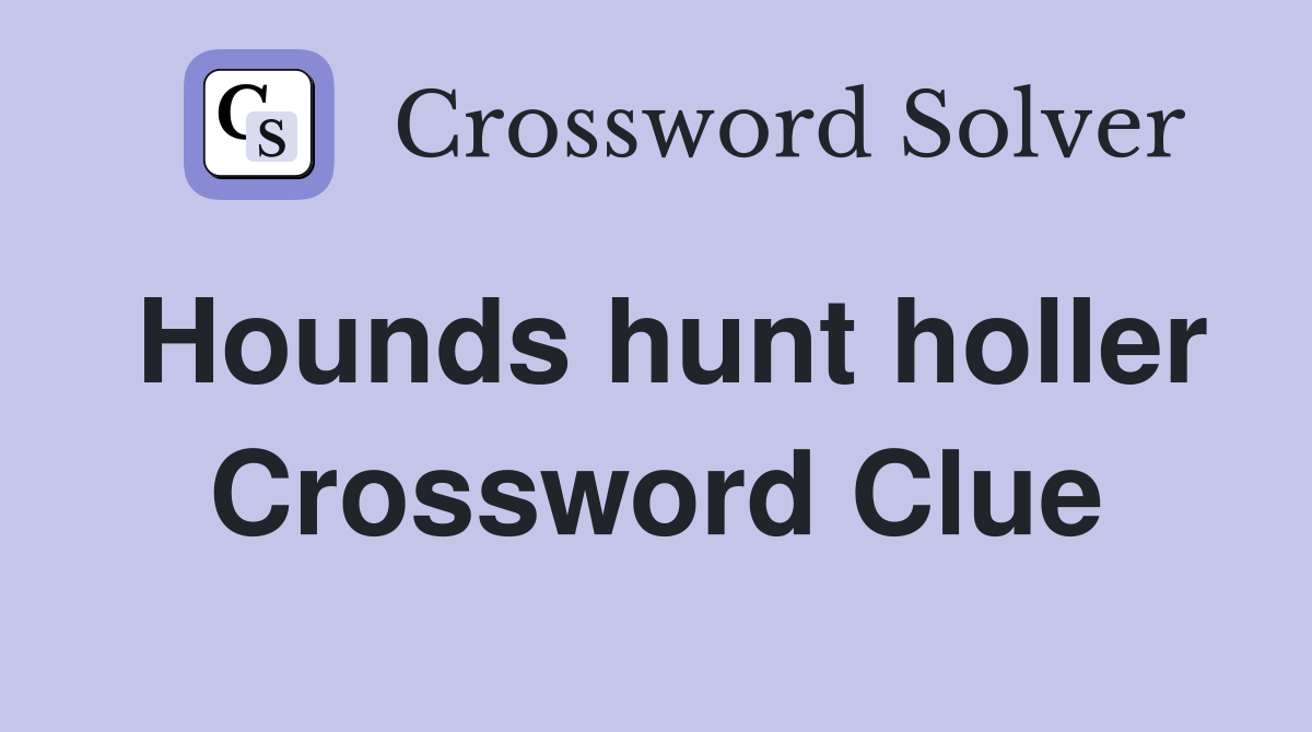 Hounds hunt holler Crossword Clue