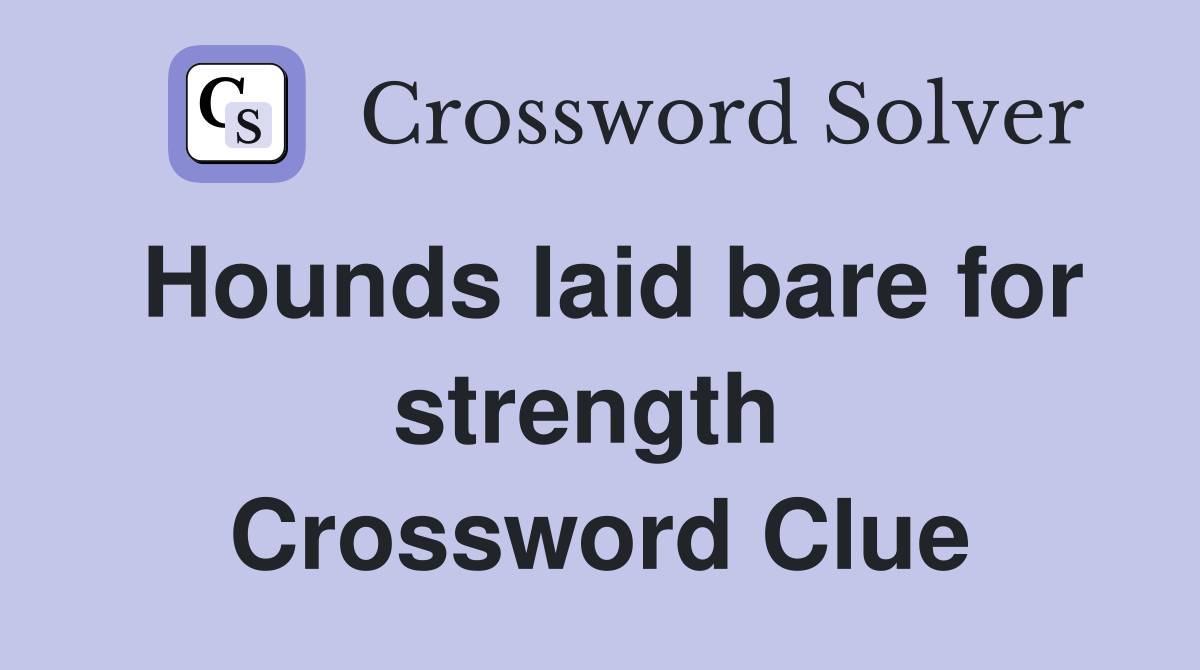Hounds laid bare for strength  Crossword Clue