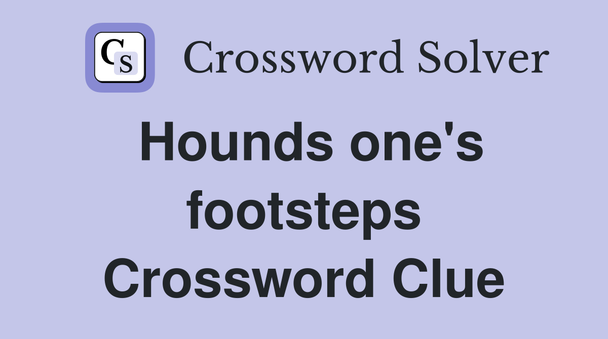 Hounds one's footsteps Crossword Clue