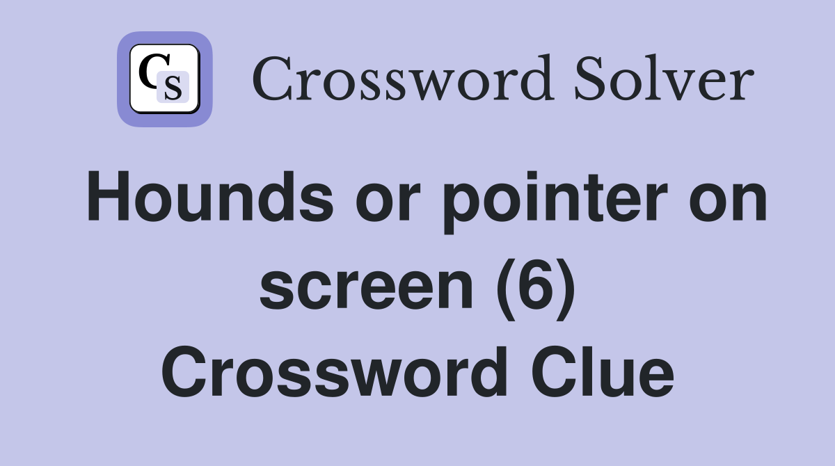 Hounds or pointer on screen (6) Crossword Clue