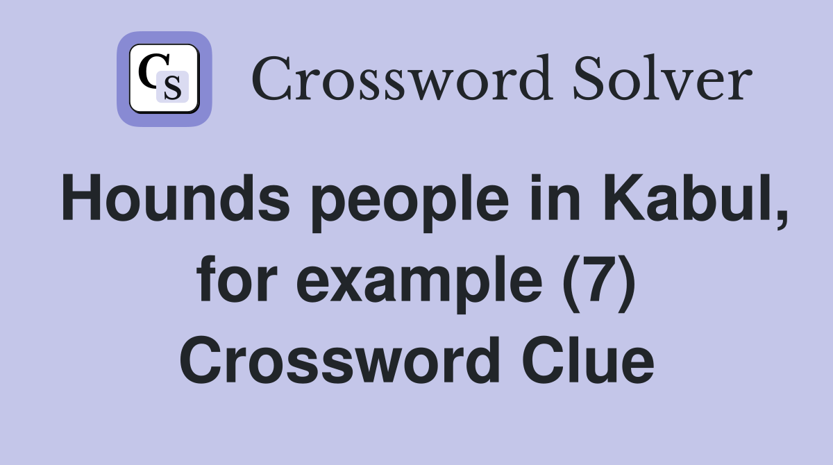 Hounds people in Kabul, for example (7) Crossword Clue