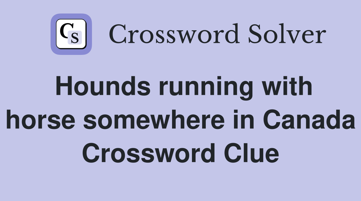Hounds running with horse somewhere in Canada Crossword Clue
