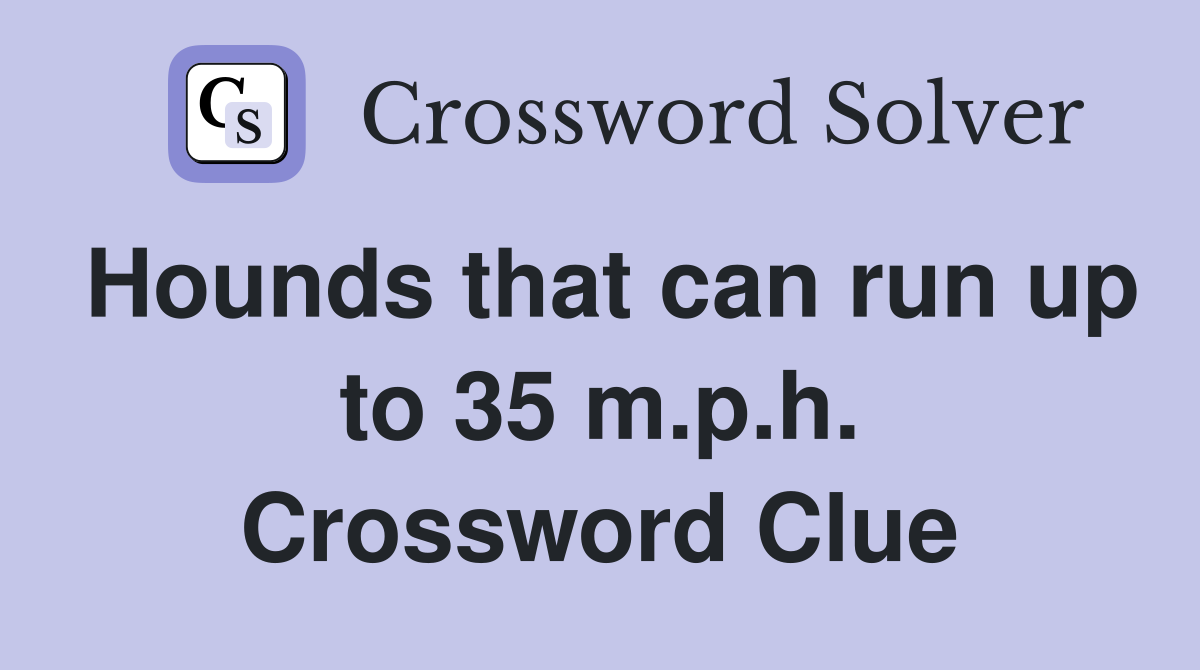 Hounds that can run up to 35 m.p.h. Crossword Clue
