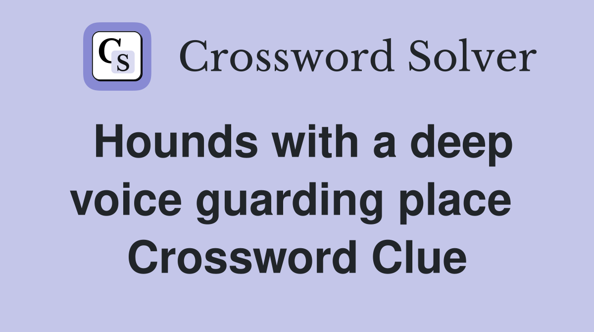 Hounds with a deep voice guarding place  Crossword Clue